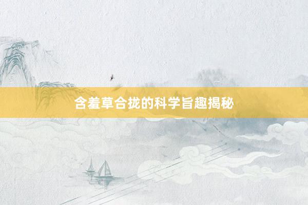 含羞草合拢的科学旨趣揭秘