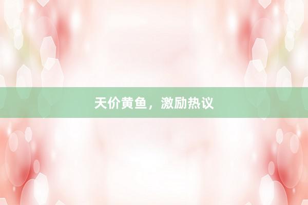 天价黄鱼，激励热议