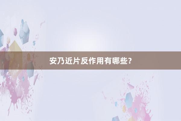 安乃近片反作用有哪些？